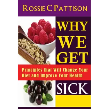 Why We Get Sick: Principles that Will Change Your Diet and Improve Your Health