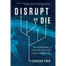 Disrupt or Die: What the World Needs to Learn from Silicon Valley to Survive the Digital Era