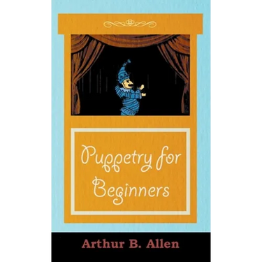 Puppetry for Beginners (Puppets & Puppetry Series)