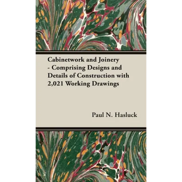 Cabinetwork and Joinery - Comprising Designs and Details of Construction with 2,021 Working Drawings