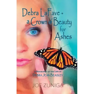 Debra Lafave- A Crown of Beauty for Ashes: A Biography of the Life of Debra Jean Beasley