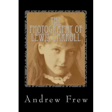 The Photography of Lewis Carroll: Illustrated with 82 Plates
