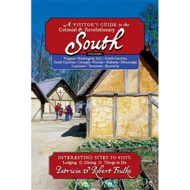 A Visitor's Guide to the Colonial & Revolutionary South: Includes Delaware, Virginia, North Carolina, South Carolina, Georgia, Florida, Louisiana, and