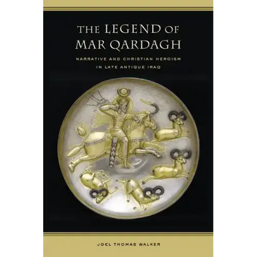 The Legend of Mar Qardagh: Narrative and Christian Heroism in Late Antique Iraq Volume 40