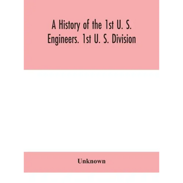 A history of the 1st U. S. Engineers. 1st U. S. Division