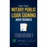 Start Your Notary Public & Loan Signing Agent Business: The Insiders Guide to Starting a Six-Figure Notary Side Hustle (All State Requirements Include