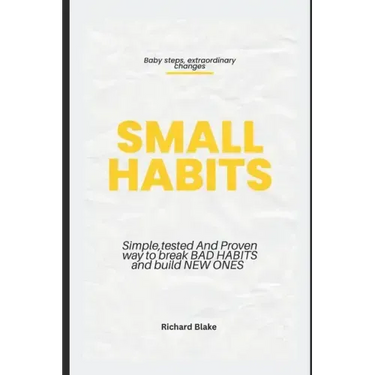 Small Habits: Simple, Tested and Proven Way to Break Bad Habits and Build New Ones