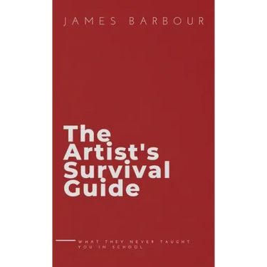 The Artist's Survival Guide: What They Never Taught You In School