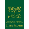 Mercury's Children - Shamanic and Hermetic Practices: Institute for Hermetic Studies Monograph Series