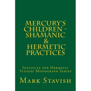 Mercury's Children - Shamanic and Hermetic Practices: Institute for Hermetic Studies Monograph Series