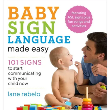 Baby Sign Language Made Easy: 101 Signs to Start Communicating with Your Child Now