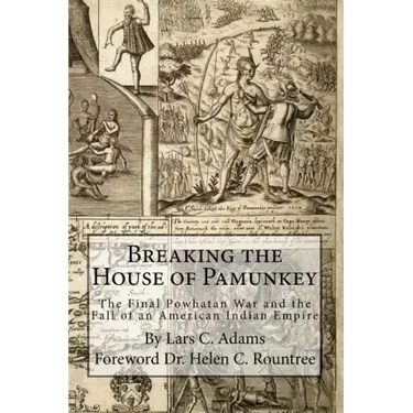 Breaking the House of Pamunkey: The Final Powhatan War and the Fall of an American and Indian Empire