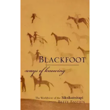 Blackfoot Ways of Knowing: The Worldview of the Siksikaitsitapi
