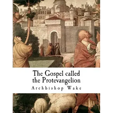 The Gospel called the Protevangelion: The Gospel of James