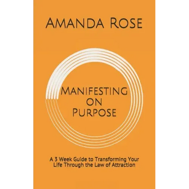 Manifesting on Purpose: A 3 Week Guide to Transforming Your Life Through the Law of Attraction