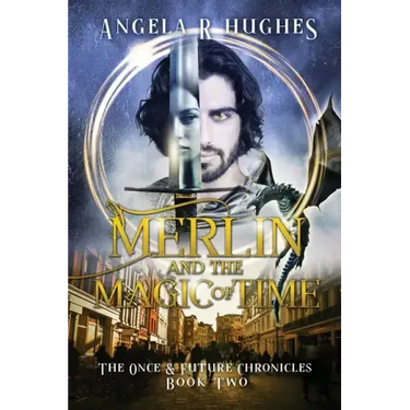 Merlin & The Magic of Time: The Once & Future Chroncles, Book 2