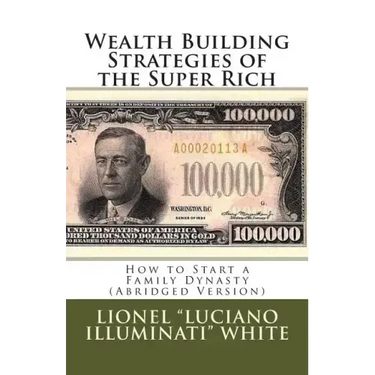 Wealth Building Strategies of the Super Rich: How to Start a Family Dynasty (Abridged Version)