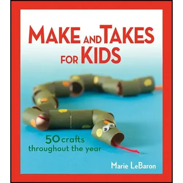 Make and Takes for Kids: 50 Crafts Throughout the Year