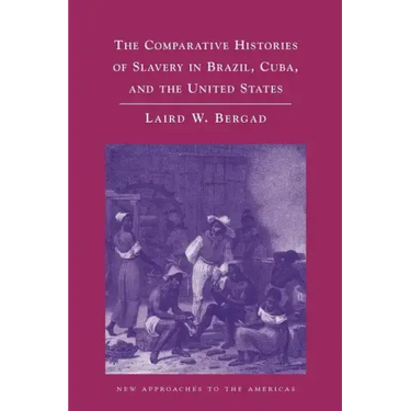 The Comparative Histories of Slavery in Brazil, Cuba, and the United States