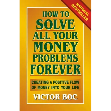 How to Solve All Your Money Problems Forever: Creating a Positive Flow of Money Into Your Life
