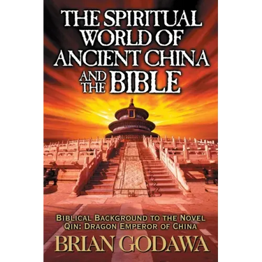 The Spiritual World of Ancient China and the Bible: Biblical Background to the Novel Qin: Dragon Emperor of China