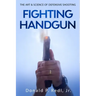 Fighting Handgun: The Art & Science of Defensive Shooting