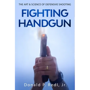 Fighting Handgun: The Art & Science of Defensive Shooting