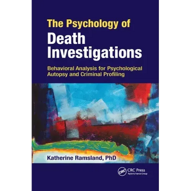 The Psychology of Death Investigations: Behavioral Analysis for Psychological Autopsy and Criminal Profiling