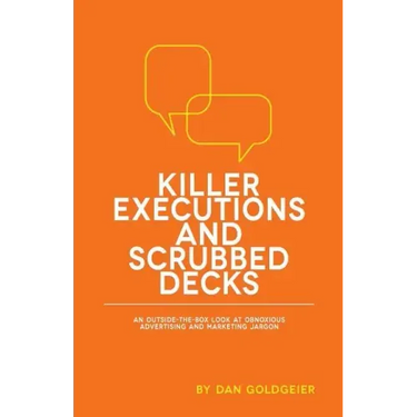 Killer Executions and Scrubbed Decks: An Outside-The-Box Look at Obnoxious Advertising and Marketing Jargon