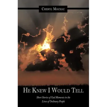 He Knew I Would Tell: Short Stories of God Moments in the Lives of Ordinary People