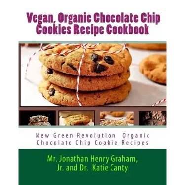 Best 7 Highly Favored and Highly Flavored Vegan, Organic Chocolate Chip Cookies Recipe Cookbook: New Chocolate Chip Cookie Recipes That the World Want