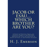 Jacob Or Esau...Which Brother Are You?: A Study of Spiritual Israel and Spiritual Edom of the End Days Through the Type and Antitype of Jacob and Esau
