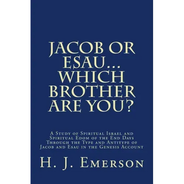 Jacob Or Esau...Which Brother Are You?: A Study of Spiritual Israel and Spiritual Edom of the End Days Through the Type and Antitype of Jacob and Esau