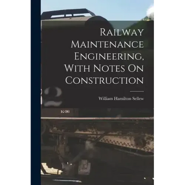 Railway Maintenance Engineering, With Notes On Construction