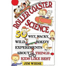Roller Coaster Science: 50 Wet, Wacky, Wild, Dizzy Experiments about Things Kids Like Best