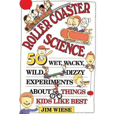 Roller Coaster Science: 50 Wet, Wacky, Wild, Dizzy Experiments about Things Kids Like Best