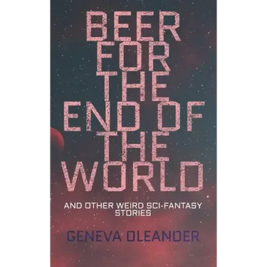 Beer for the End of the World: And Other Weird Sci-Fantasy Stories