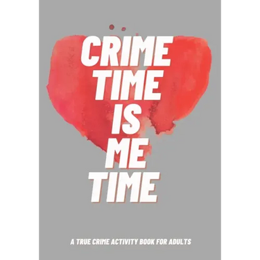 Crime Time Is Me Time: A True Crime Activity Book for Adults