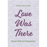 Love Was There: A Testimony of Faith