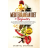 Mediterranean Diet for Beginners: All you Need to Know About Mediterranean Diet in Simple Guide to Help you Lose Weight Easily. + Simple Recipes for E