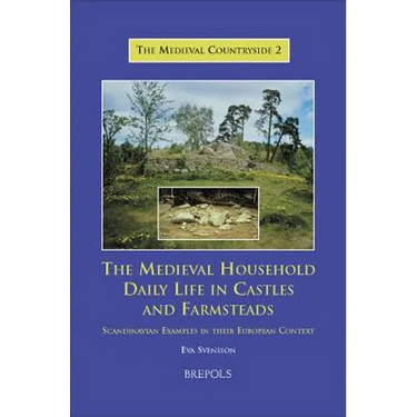The Medieval Household: Daily Life in Castles and Farmsteads: Scandinavian Examples in Their European Context