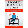 Home Based Jobs: Work From Home and Make Money Online (Achieve Financial Freedom and Passive Income in the New Economy)