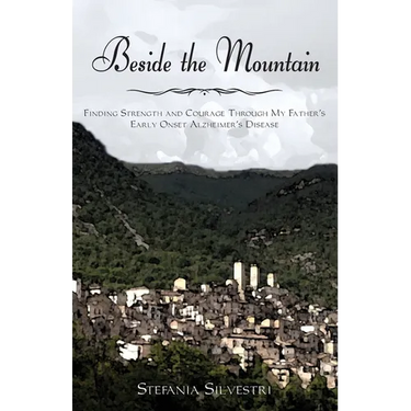 Beside the Mountain: Finding Strength and Courage Through My Father's Early Onset Alzheimer's Disease