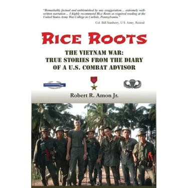 Rice Roots: The Vietnam War: True Stories from the Diary of a U.S. Combat Advisor