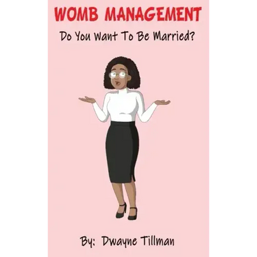 Womb Management: Do You Want To Be Married?
