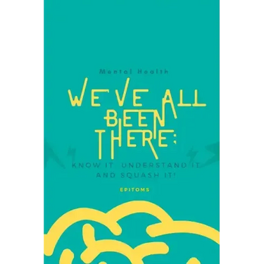 Mental Health: WE'VE ALL BEEN THERE BEFORE: Know it, understand it and squash it!