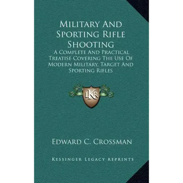 Military and Sporting Rifle Shooting: A Complete and Practical Treatise Covering the Use of Modern Military, Target and Sporting Rifles