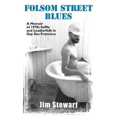 Folsom Street Blues: A Memoir of 1970s Soma and Leatherfolk in Gay San Francisco