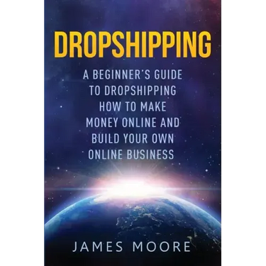 Dropshipping a Beginner's Guide to Dropshipping: How to Make Money Online and Build Your Own Online Business