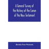 A general survey of the history of the canon of the New Testament